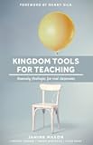 Kingdom Tools for Teaching: Heavenly strategies for real classrooms (Kingdom in the Classroom)
