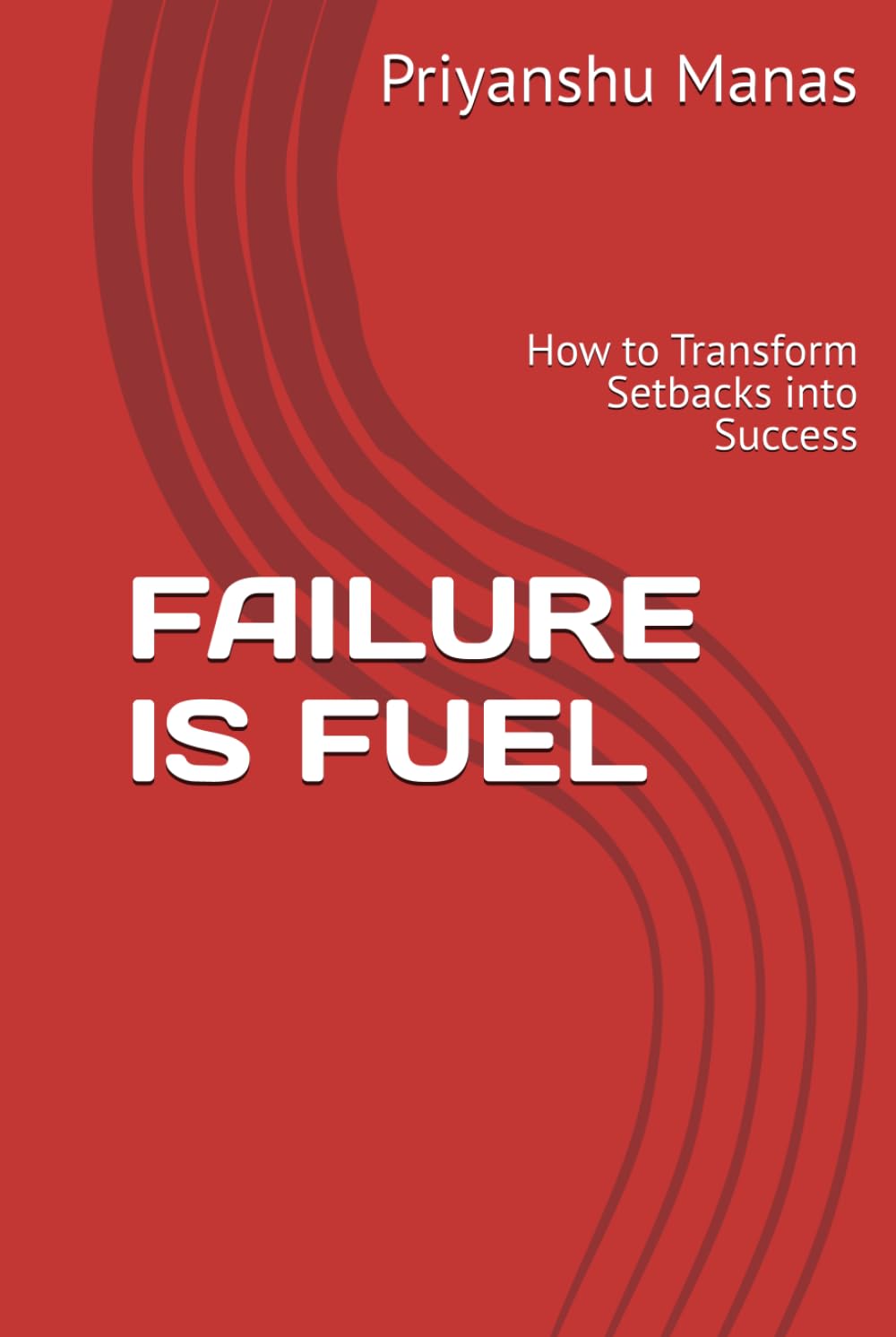 FAILURE IS FUEL: How to Transform Setbacks into Success