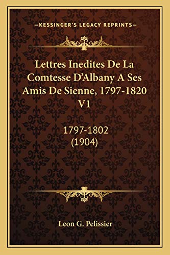 Lettres Inedites De La Comtesse D'Albany A Ses Amis De Sienne, 1797-1820 V1: 1797-1802 (1904) (French Edition)