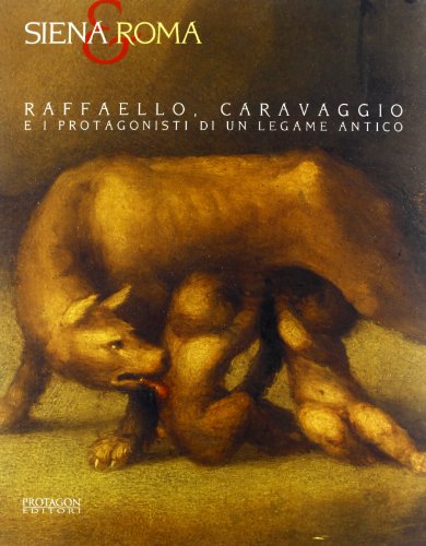 Siena e Roma. Raffaello, Caravaggio e i protagonisti di un legame antico