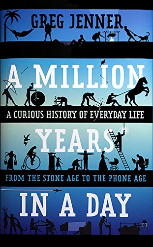 A Million Years in a Day: A Curious History of Everyday Life from the Stone Age to the Phone Age book cover