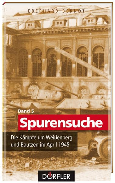 Spurensuche Bd. 5: Die Kämpfe um Weißenberg und Bautzen im