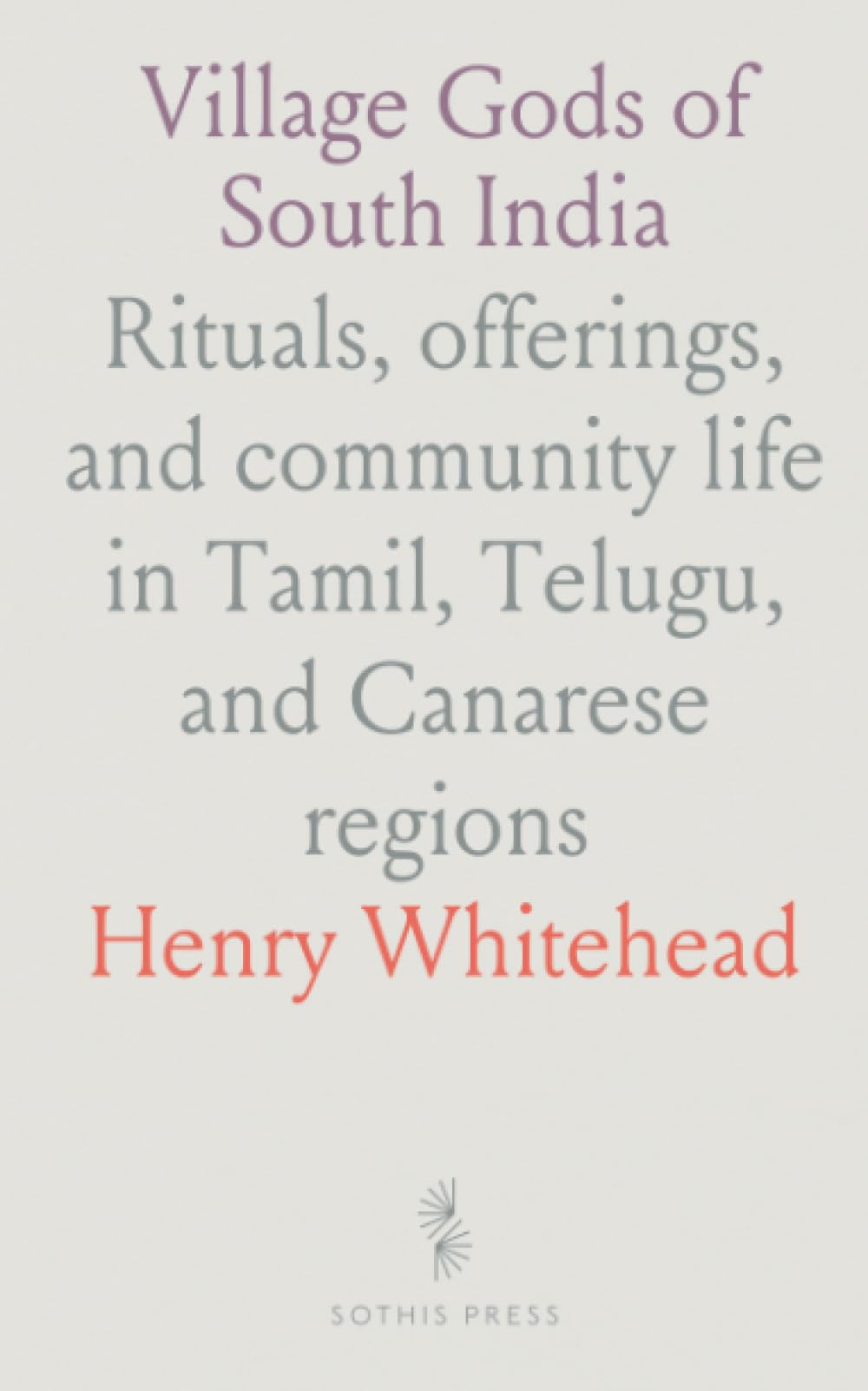 Village Gods of South India: Rituals, offerings, and community life in Tamil, Telugu, and Canarese regions