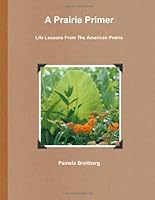 A Prairie Primer - Life Lessons From The American Prairie 0557730449 Book Cover