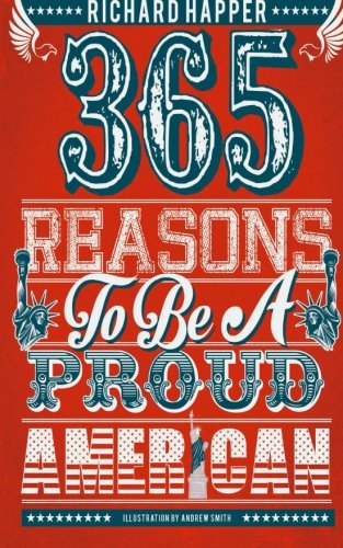 365 Reasons To Be A Proud American: Amazing Achievements To Make You Patriotic Every Day