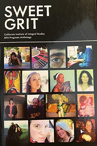 SWEET GRIT Spring 2011: California Institute of Integral Studies MFA Program Anthology
