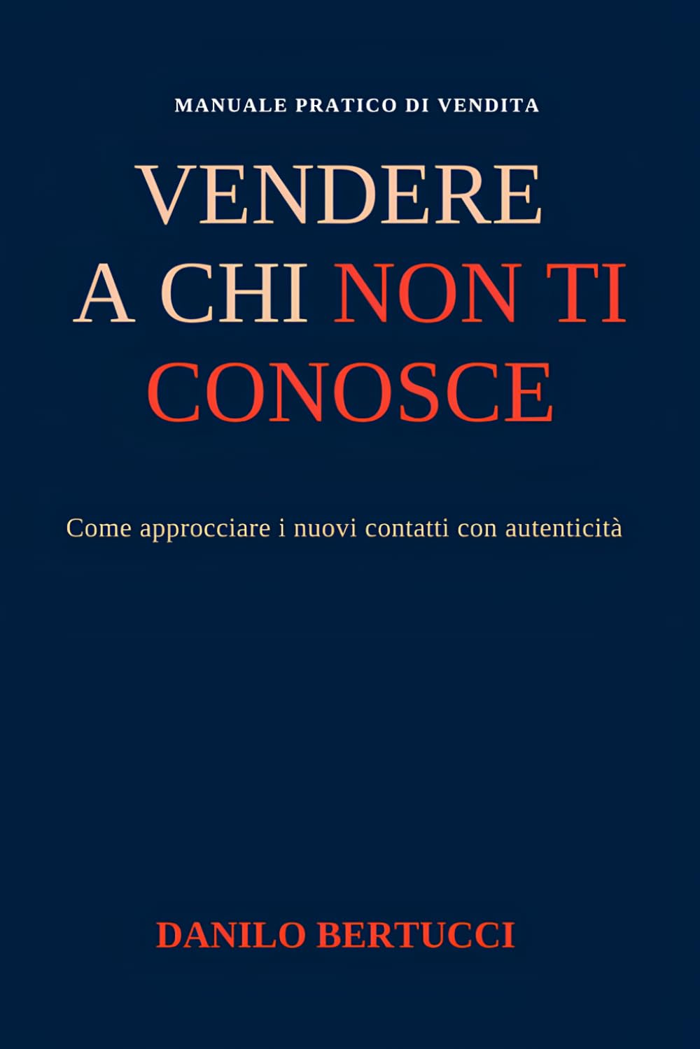 Vendere a chi non ti conosce: come approcciare i nuovi contatti con autenticità (Oltre il prodotto - il metodo della vendita empatica)