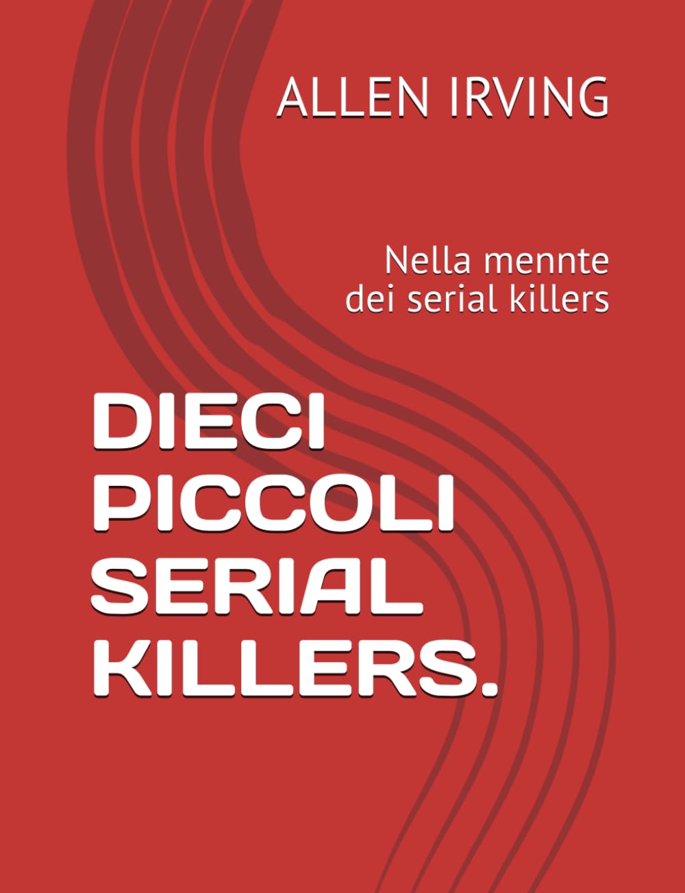 DIECI PICCOLI SERIAL KILLERS.: Nella mennte dei serial killers (true crime)