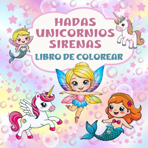 Hadas, Unicornios, Sirenas: Libro de colorear: Más de 50 páginas para colorear y pintar hermosas hadas, unicornios y sirenas. Regalos para niños de 4-8 años Hadas, Unicornios, Sirenas: Libro de colorear: Más de 50 páginas para colorear y pintar hermosas hadas, unicornios y sirenas. Regalos para niños de 4-8 años
