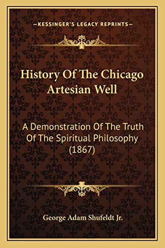 History Of The Chicago Artesian Well: A Demonstration Of The Truth Of The Spiritual Philosophy (1867)
