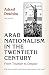 Arab Nationalism in the Twentieth Century: From Triumph to Despair