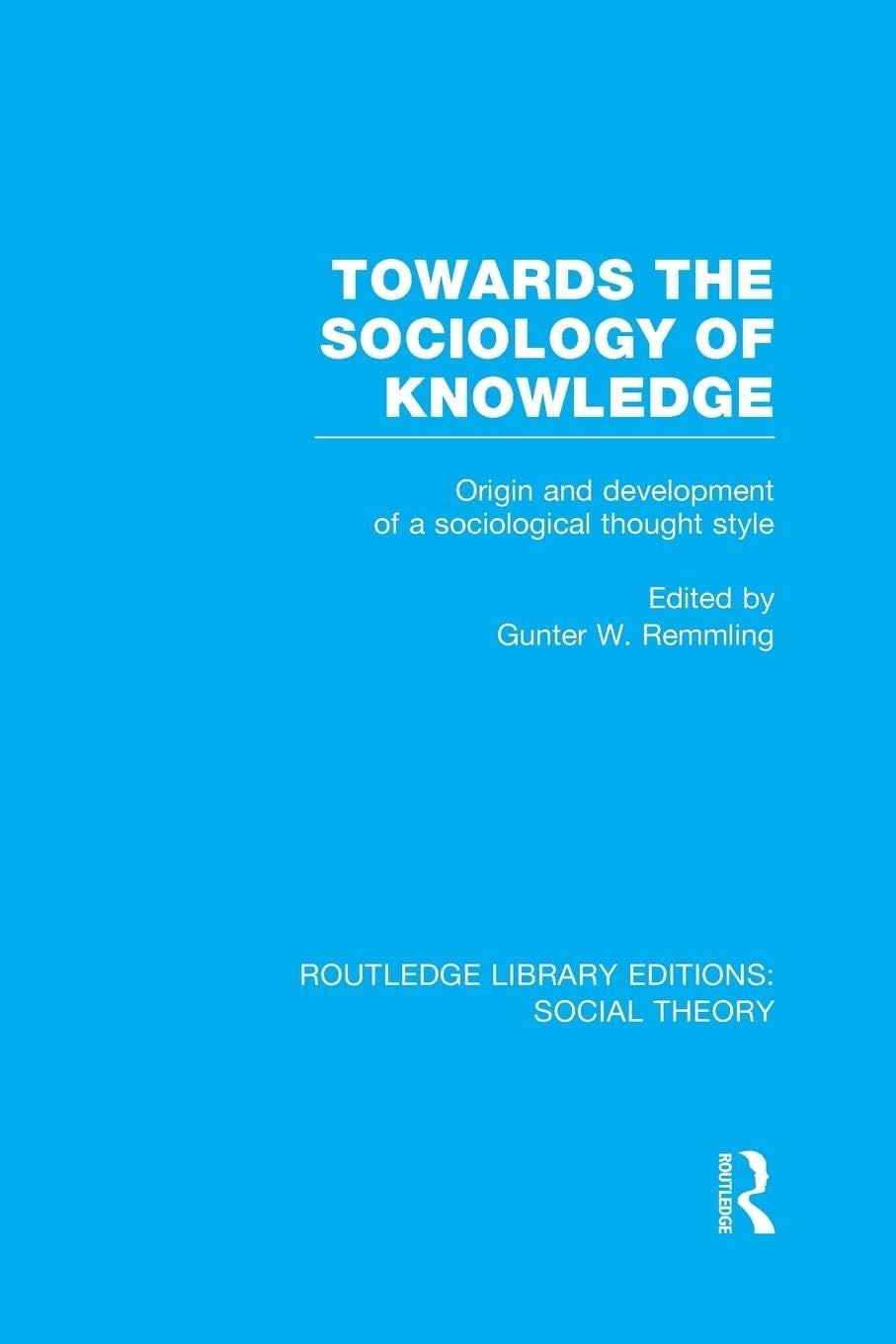 Towards the Sociology of Knowledge (RLE Social Theory): Origin and Development of a Sociological Thought Style (Routledge Library Editions: Social Theory)