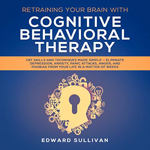 Cognitive Behavioral Therapy: The Ultimate Guide to Using CBT to Rewire ...
