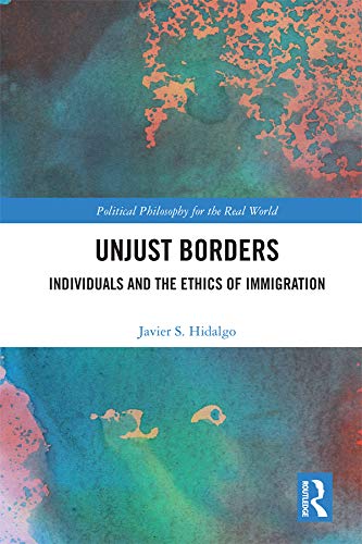 Unjust Borders: Individuals and the Ethics of Immigration (Political Philosophy for the Real World)      1st Edition, Kindle Edition