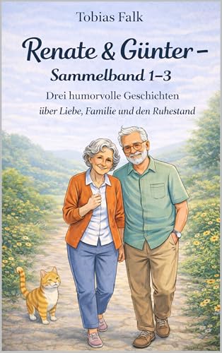 Renate & Günter – Sammelband 1–3: Drei humorvolle Geschichten über Liebe, Familie und den Ruhestand (Renate & Günter – Humorvolle Geschichten vom Leben mit Haltung 6)