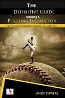 The Definitive Guide To Hiring A Pitching Instructor: The 7 Common Hiring Mistakes & How To Avoid Them 1539593215 Book Cover
