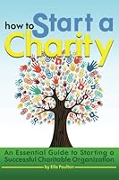 How to Start a Charity: An Essential Guide to Starting a Successful Charitable Organization 1530429374 Book Cover