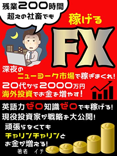 残業200時間超えの社畜でも稼げるfx 英語力ゼロ知識ゼロでも稼げる 現役投資家が戦略を大公開 投資 副業 Fx イチ マネー 金融政策 Kindleストア Amazon
