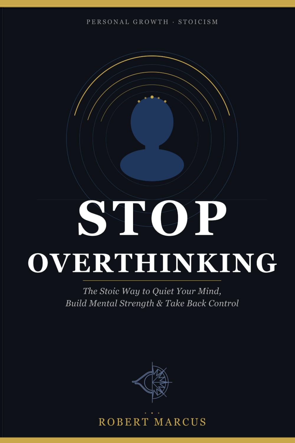 Stop Overthinking: The Stoic Way to Quiet Your Mind, Build Mental Strength & Take Back Control