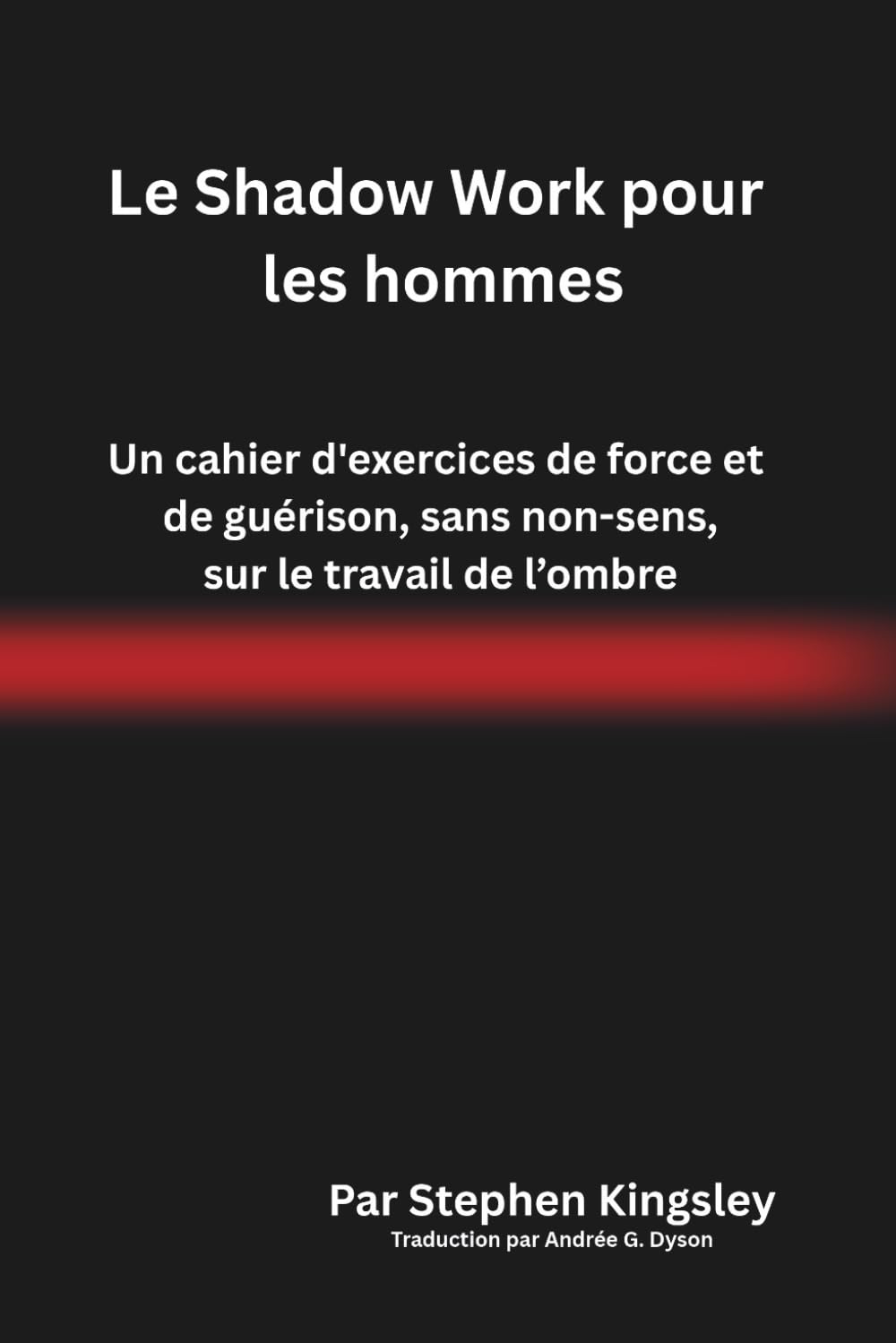 Le Shadow Work pour les hommes: Un cahier d'exercices de force et de guérison, sans non-sens, sur le travail de l’ombre