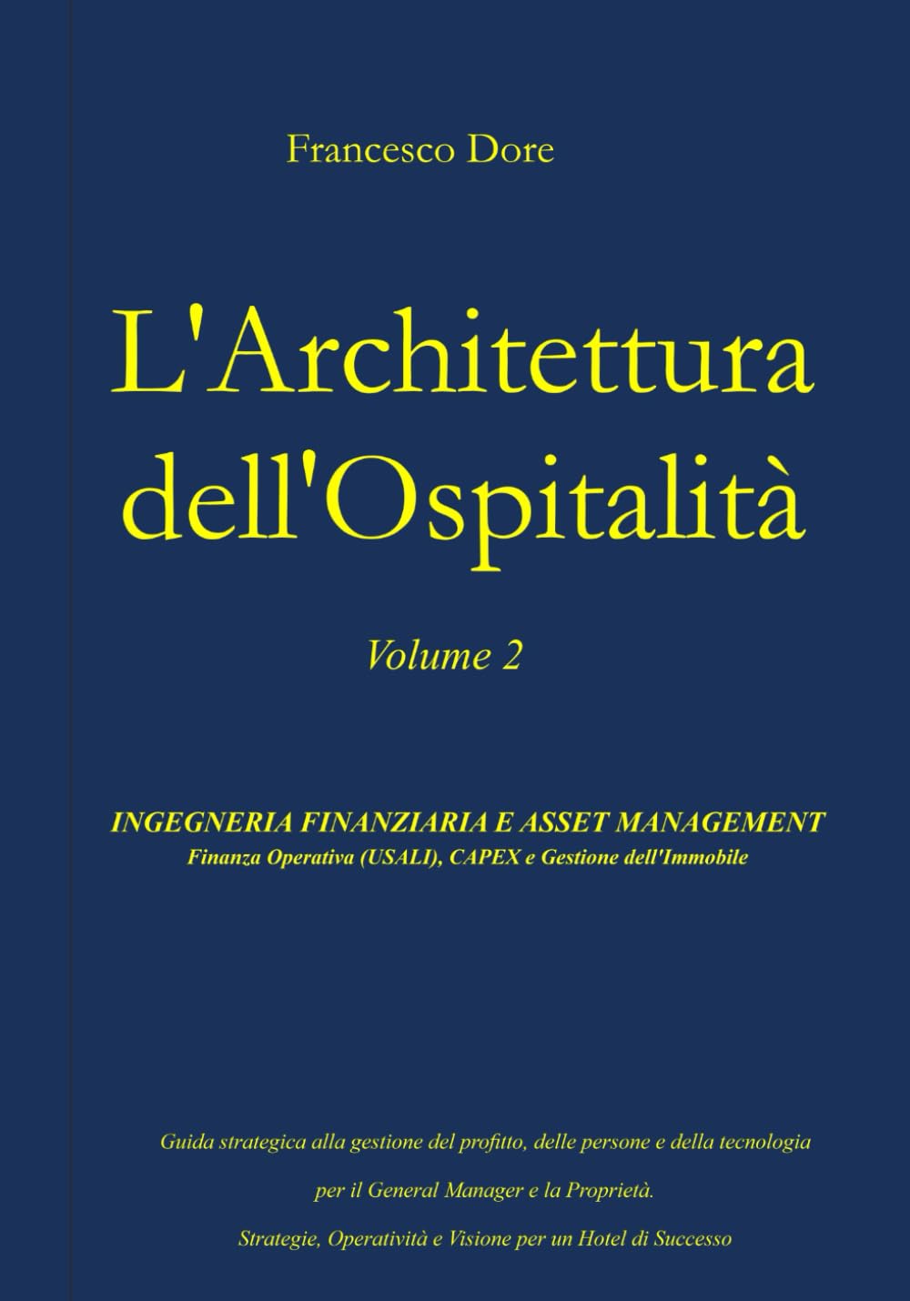 L'Architettura dell'Ospitalità: Volume 2 - Ingegneria Finanziaria e Asset Management: Finanza Operativa (USALI), CAPEX e Gestione dell'Immobile.