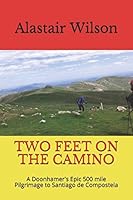 TWO FEET ON THE CAMINO: A Doonhamer's Epic 500 mile Pilgrimage to Santiago de Compostela 1973141922 Book Cover