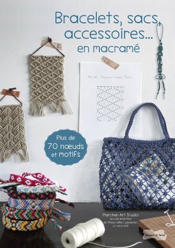  Bracelets, sacs, accessoires... en macramé: Plus de 70 neouds et motifs
