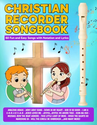 Christian Recorder Songbook: 60 Fun and Easy Songs with Notation and Lyrics (Beginner Recorder Songbooks)