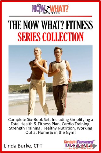 The Now What? Fitness Series Collection Complete 6-Book Set Simplifying A Total Health And Fitness Plan Including Cardio