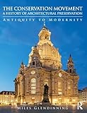 The Conservation Movement: A History of Architectural Preservation: Antiquity to Modernity