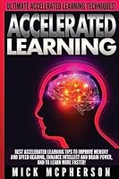 Accelerated Learning - Mick McPherson: Best Accelerated Learning Tips to Improve Memory and Speed Reading, Enhance Intellect and Brain Power, and to Learn More Faster! 1514888580 Book Cover