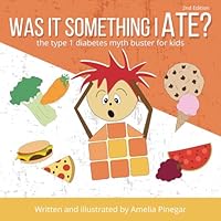 Was it Something I Ate?: The Type 1 Diabetes Myth Buster for Kids (Type 1 Diabetes for Kids) 1735644072 Book Cover