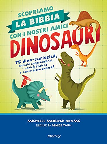 Scopriamo La Bibbia Con I Nostri Amici Dinosauri. 75 Dino-Curiosità, Notizie Sorprendenti, Verità Bibliche E Tanto Altro Ancora!