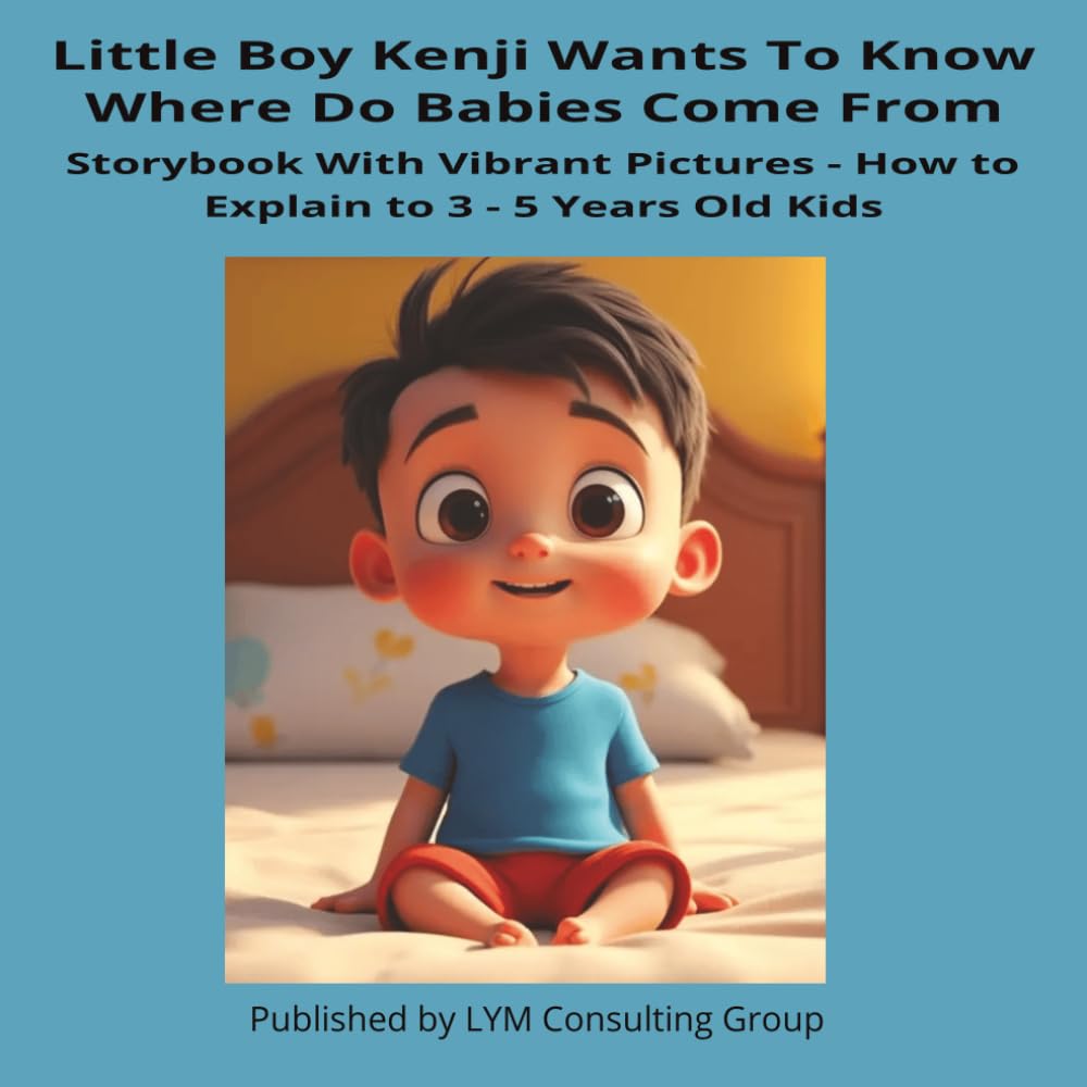 Little Boy Kenji Wants To Know Where Do Babies Come From: Storybook With Vibrant Pictures - How To Explain To 3 - 5 Years Old Kids
