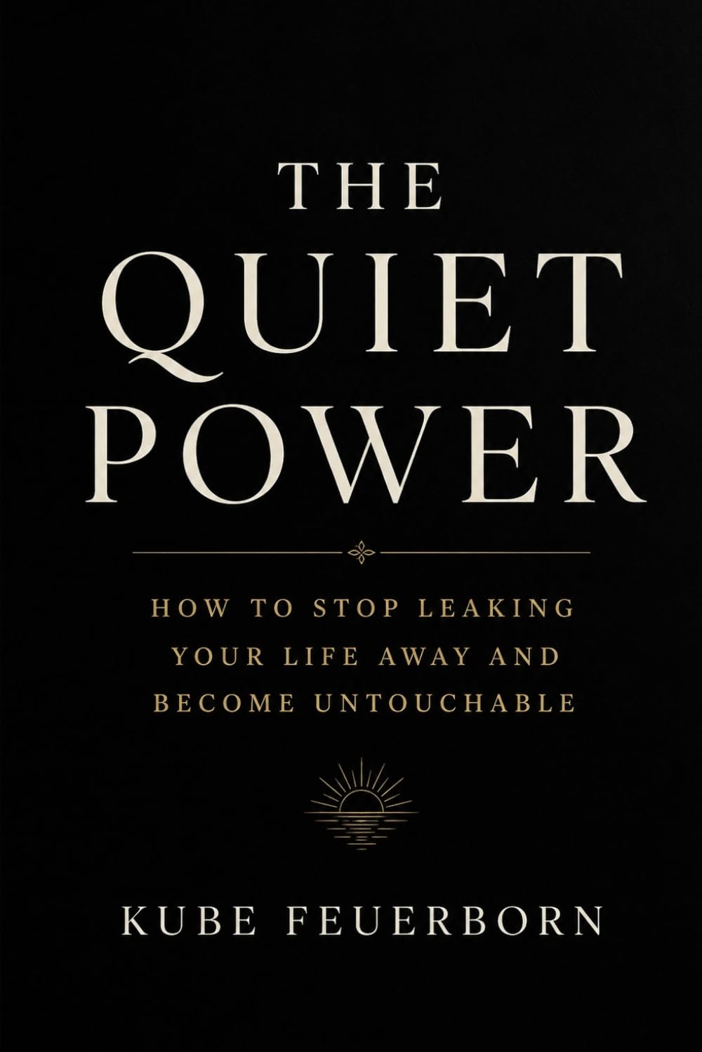 The Quiet Power: How To Stop Leaking Your Life Away And Become Untouchable