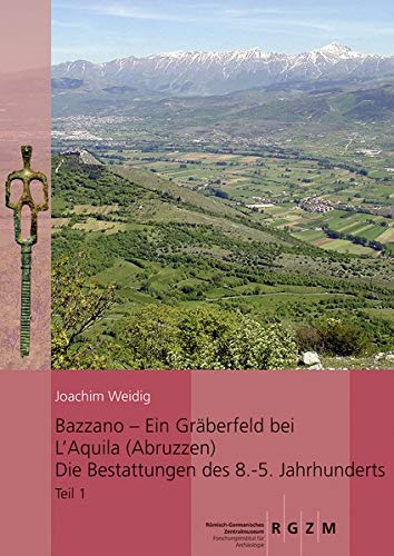 Bazzano - ein Gräberfeld bei L´Aquila (Abruzzen) Die Bestattungen des 8. - 5. Jahrhunderts: Untersuchungen zu Chronologie, Bestattungsbräuchen uns Sozialstrukturen im apeninnischen Mittelitalien