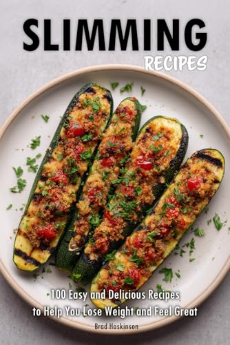 Slimming Recipes: 100 Easy And Delicious Recipes To Help You Lose Weight And Feel Great