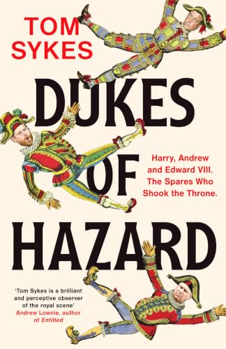 Dukes of Hazard: Harry, Andrew and Edward VIII. The Spares Who Shook the Throne.
