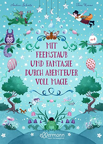 Mit Feenstaub und Fantasie durch Abenteuer voll Magie: Zehn magische Geschichten zum Vorlesen, Wohlfühlen und Einschlafen für Kinder ab 4 Jahren