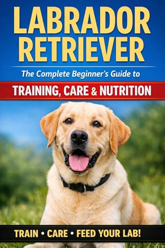 Labrador Retriever: The Complete Beginner’s Guide to Training, Care & Nutrition: Everything You Need to Know About Raising a Happy and Healthy Labrador (The Complete Dog Breed Guide Series) image 2
