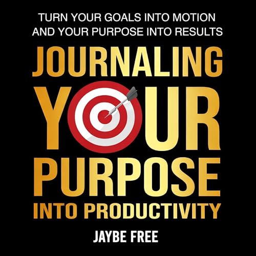 Journaling Your Purpose into Productivity: Turn Your Goals into M...