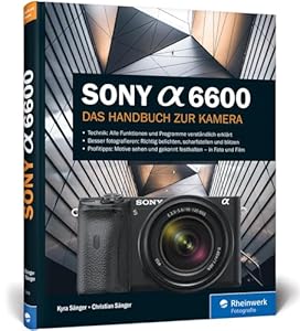 Sony Alpha 6600: Das Handbuch zur Kamera. Praxiswissen und Expertentipps. Alle Einstellungen und Menüs verständlich erklärt
