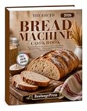 The Go‑To Bread Machine Cookbook: Everyday Loaves, International Favorites, Quick Yeast Breads and More...