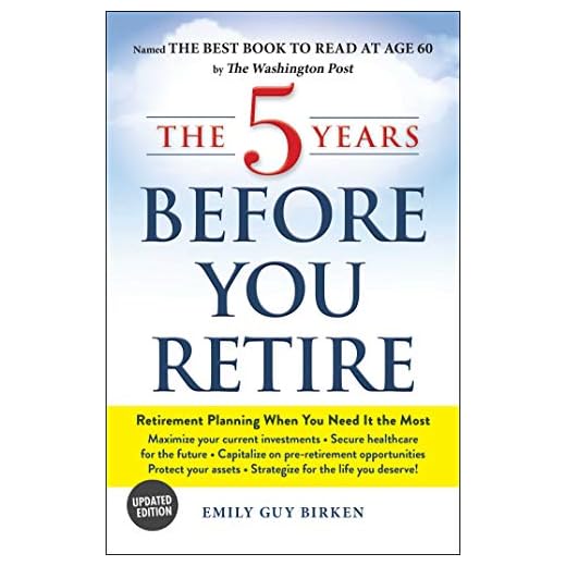 The 5 Years Before You Retire, Updated Edition: Retirement Planning When You Need It the Most