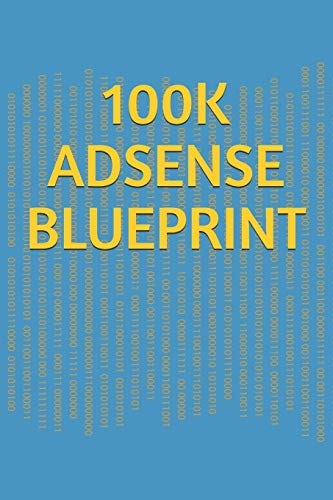 Adsense $100k Blueprint: The Time-Tested, Proven Course for Building a 6-Figure Internet Business Adsense $100k Blueprint!
