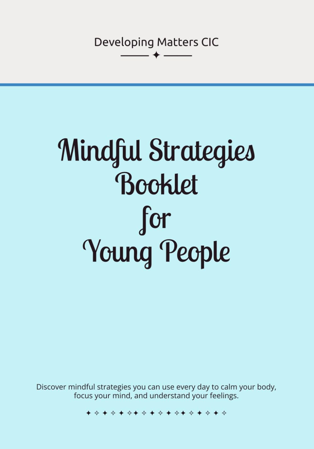 Mindful Strategies Booklet for Young People: With three practical sections: Mindful Moment scripts, Mindful Breathing Techniques, and Mindful Activities.