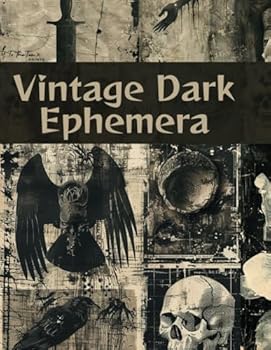Vintage Dark Ephemera: Scary and Haunting Curated Image Collection Book for Scrapbooking, Collages, Mixed Media, Decoupage, Junk Journals, & Cut and Create Paper Crafts