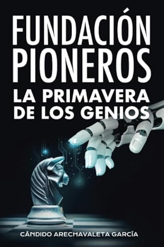 Fundación Pioneros. La Primavera De Los Genios: Una Visión Sobre La Encrucijada Que Supone La Omnipresencia De La Inteligencia Artificial En El Fundación Pioneros. La Primavera De Los Genios: Una Visión Sobre La Encrucijada Que Supone La Omnipresencia De La Inteligencia Artificial En El