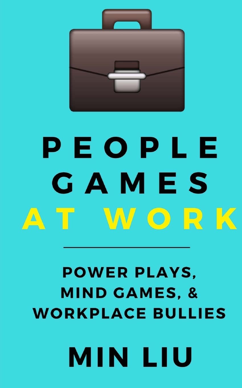 People Games At Work: Power Plays, Mind Games, & Workplace Bullies Paperback – August 18, 2016