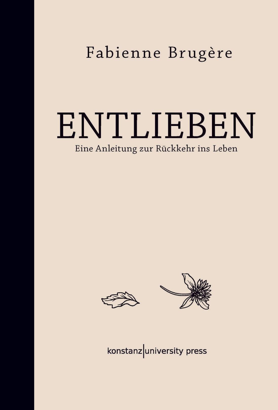 Entlieben: Eine Anleitung zur Rückkehr ins Leben